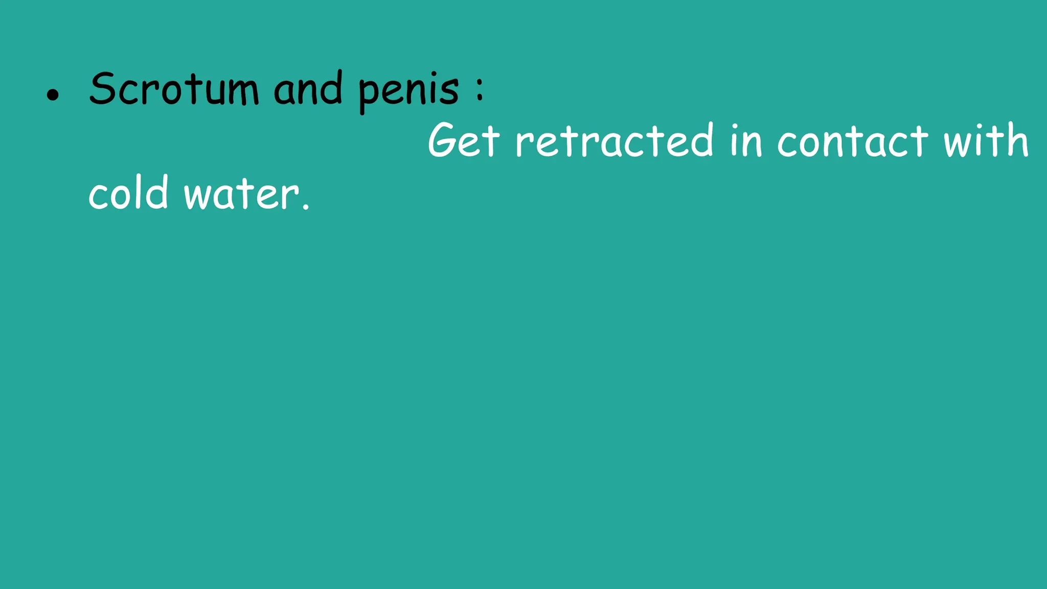 ● Scrotum and penis :
Get retracted in contact with
cold water.
 