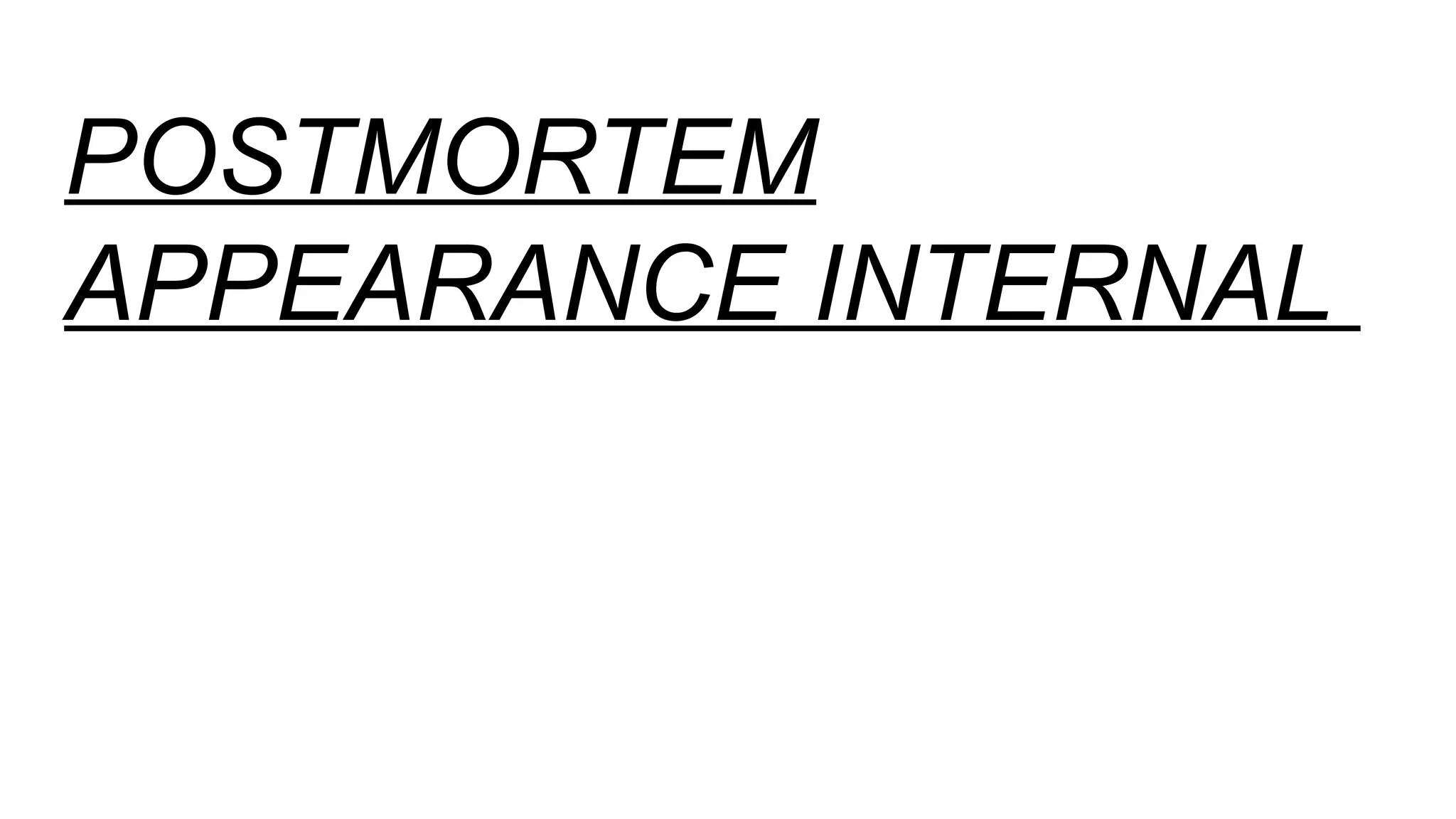 POSTMORTEM
APPEARANCE INTERNAL
 