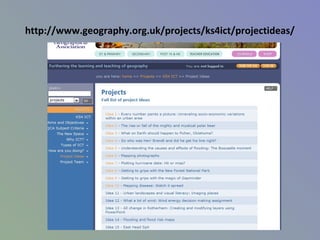 http://www.geography.org.uk/projects/ks4ict/projectideas/
 