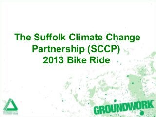 The Suffolk Climate Change
Partnership (SCCP)
2013 Bike Ride
 