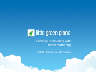 Grow your business with
       email marketing

Suffolk Chambers of Commerce
 