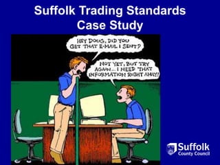 Suffolk Trading Standards
       Case Study
 