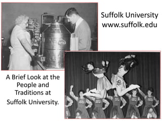 Suffolk University
                      www.suffolk.edu




A Brief Look at the
    People and
   Traditions at
Suffolk University.
 