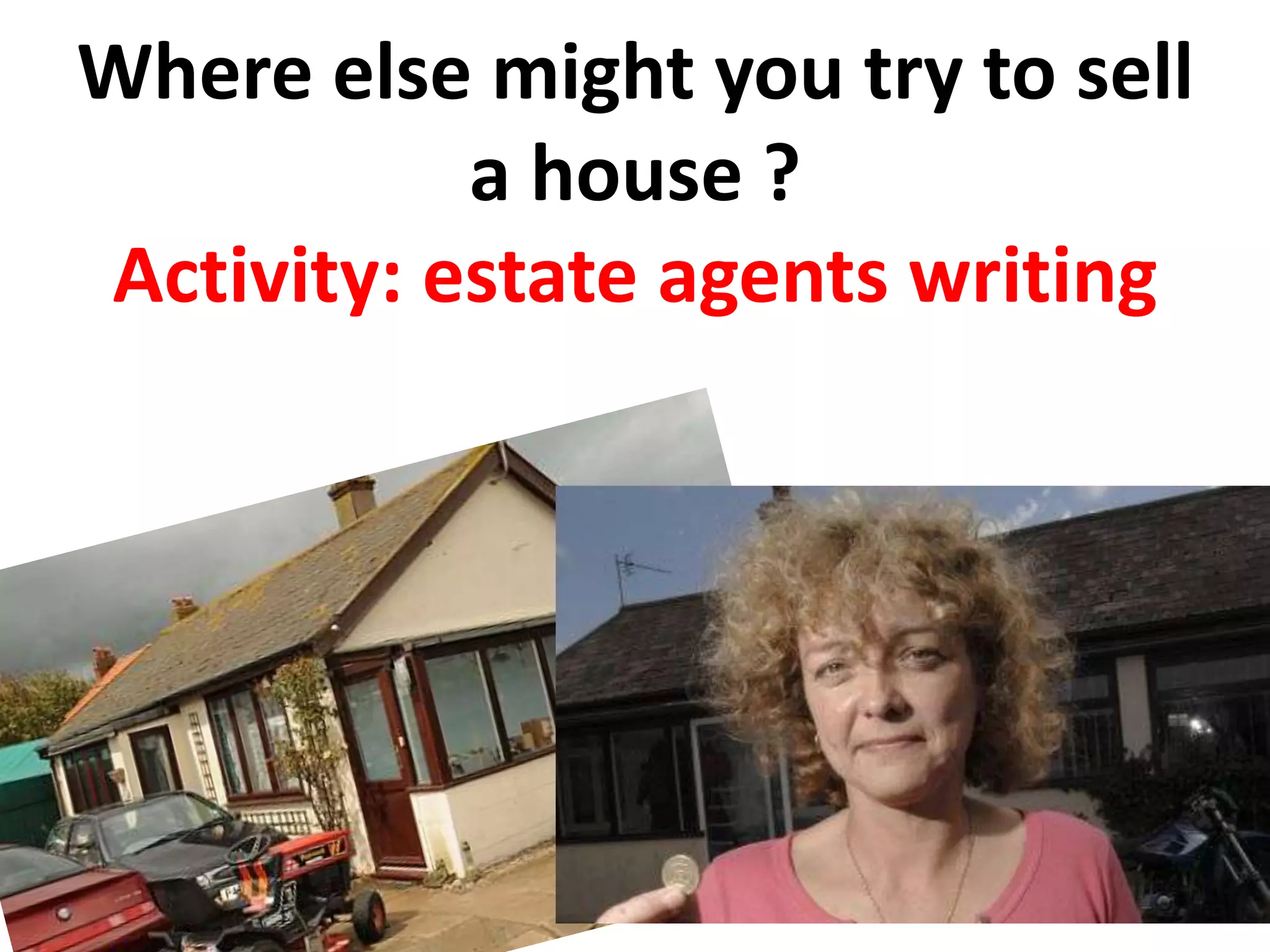 Where else might you try to sell a house ?Activity: estate agents writing
