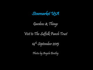 Stowmarket U3A
Gardens & Things
Visit to The Suffolk Punch Trust
14th September 2015
Photos by Angela Bentley
 