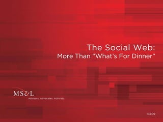 The Social Web:
More Than “What’s For Dinner”




                          11.3.09
 