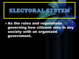 As the rules and regulations
governing how citizens vote in any
society with an organized
government.
 
