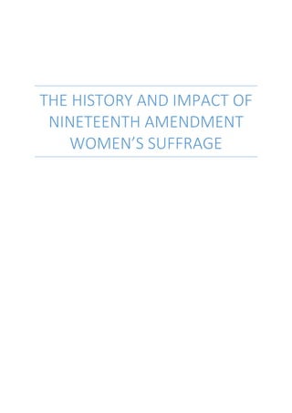 THE HISTORY AND IMPACT OF
NINETEENTH AMENDMENT
WOMEN’S SUFFRAGE
 