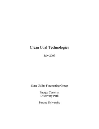 Clean Coal Technologies
July 2007
State Utility Forecasting Group
Energy Center at
Discovery Park
Purdue University
 