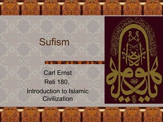 Sufism
Carl Ernst
Reli 180,
Introduction to Islamic
Civilization
 