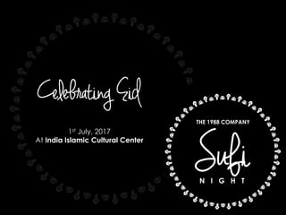SufiN I G H T
THE 1988 COMPANY
1st July, 2017
At India Islamic Cultural Center
Celebrating Eid
 