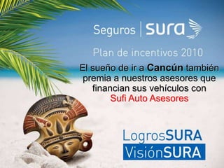 El sueño de ir a Cancún también
 premia a nuestros asesores que
   financian sus vehículos con
        Sufi Auto Asesores
 