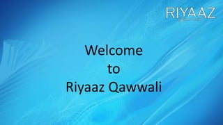 Welcome
to
Riyaaz Qawwali
 