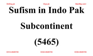 Sufism in Indo Pak
Subcontinent
(5465)
Skilling.pk
0314-4646739 0332-4646739 0336-4646739
Diya.pk Stamflay.com1
 