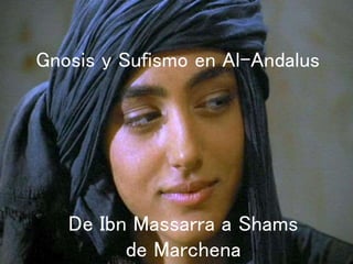 Gnosis y Sufismo en Al-Andalus
De Ibn Massarra a Shams
de Marchena
 