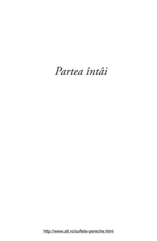 9
Partea întâi
http://www.all.ro/suflete-pereche.html
 