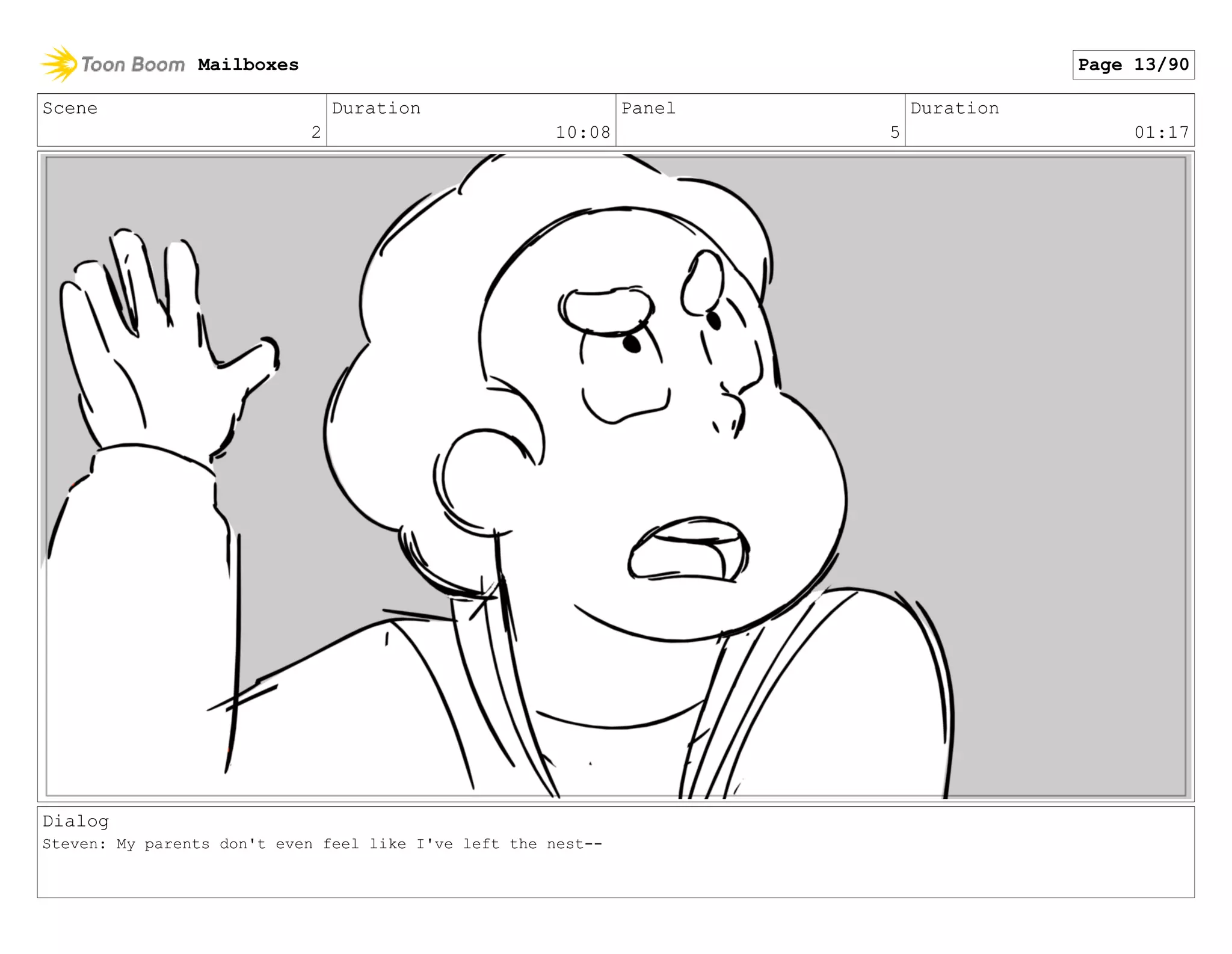 Scene
2
Duration
10:08
Panel
5
Duration
01:17
Dialog
Steven: My parents don't even feel like I've left the nest--
Mailboxes Page 13/90
 