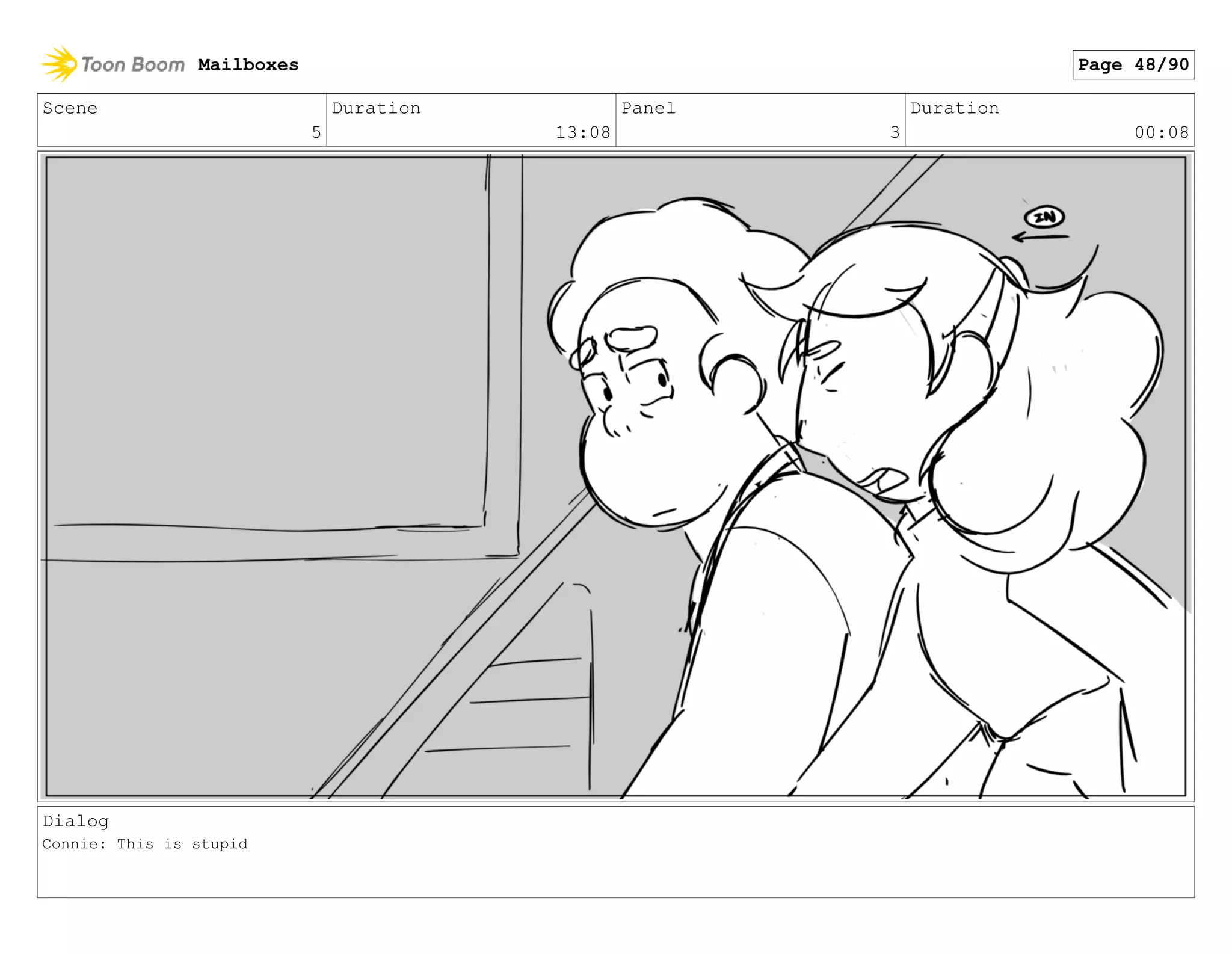Scene
5
Duration
13:08
Panel
3
Duration
00:08
Dialog
Connie: This is stupid
Mailboxes Page 48/90
 