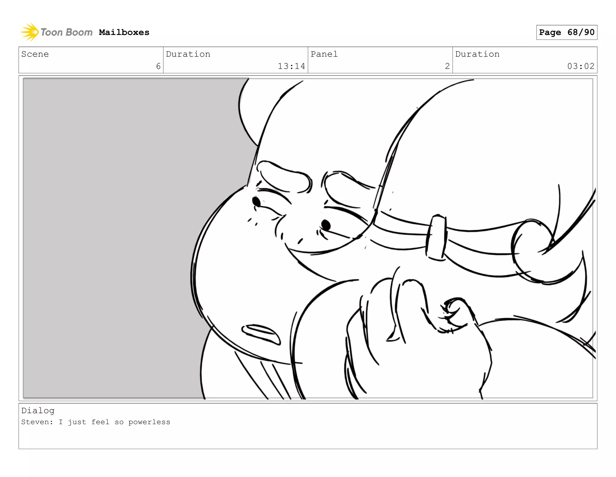 Scene
6
Duration
13:14
Panel
2
Duration
03:02
Dialog
Steven: I just feel so powerless
Mailboxes Page 68/90
 