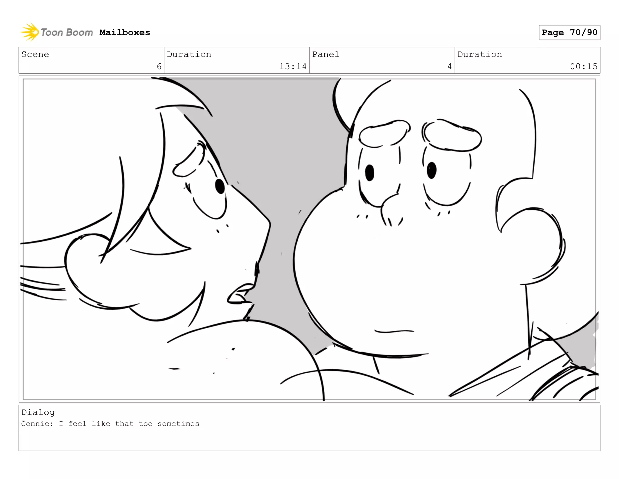 Scene
6
Duration
13:14
Panel
4
Duration
00:15
Dialog
Connie: I feel like that too sometimes
Mailboxes Page 70/90
 