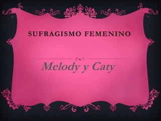 SUFRAGISMO FEMENINO

Melody y Caty

 