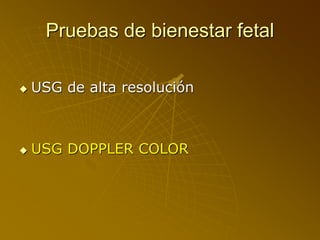 Pruebas de bienestar fetal
 USG de alta resolución
 USG DOPPLER COLOR
 
