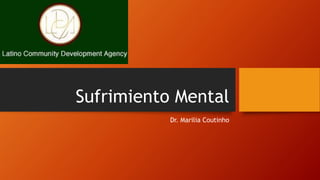Sufrimiento Mental
Dr. Marilia Coutinho
 