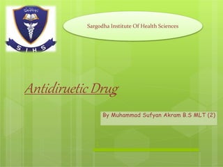 Antidiruetic Drug
By Muhammad Sufyan Akram B.S MLT (2)
1
Sargodha Institute Of Health Sciences
 