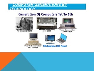 COMPUTER GENERATIONS BY
TECHNOLOGY
 