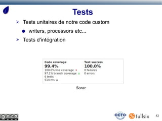 Tests
➢   Tests unitaires de notre code custom
    ●   writers, processors etc...
➢   Tests d'intégration




                             Sonar




                                           52
 