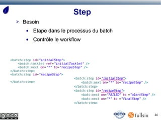 Step
➢   Besoin
     ●   Etape dans le processus du batch
     ●   Contrôle le workflow




                                            46
 