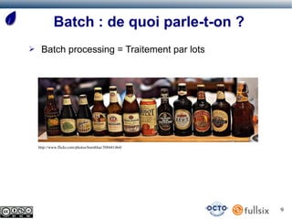 Batch : de quoi parle-t-on ?
➢    Batch processing = Traitement par lots




    http://www.flickr.com/photos/burnblue/308441464/




                                                       9
 