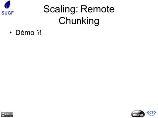 SUGF          Scaling: Remote
                 Chunking
  • Démo ?!
 
