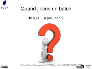 SUGF
       Quand j’écris un batch
                   Je suis… à poil, non ?




       http://www.flickr.com/photos/crystaljingsr/3914729343/sizes/o/in/set-72157622354789320/
 