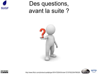 Des questions,
SUGF
           avant la suite ?




       http://www.flickr.com/photos/crystaljingsr/3914729343/in/set-72157622354789320/
 