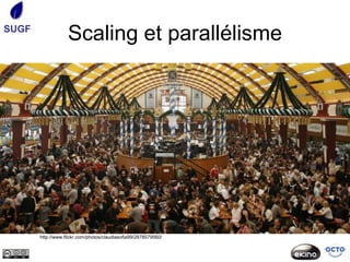 SUGF
                   Scaling et parallélisme




       http://www.flickr.com/photos/claudiasofia99/2878579560/
 