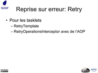 SUGF
         Reprise sur erreur: Retry
  • Pour les tasklets
       – RetryTemplate
       – RetryOperationsInterceptor avec de l’AOP
 