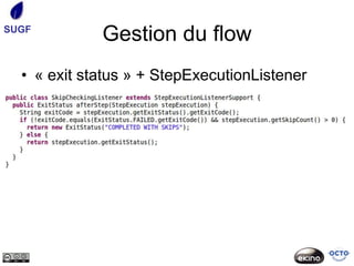 SUGF
             Gestion du flow
  • « exit status » + StepExecutionListener
 