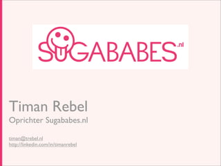 Sugababes.nl

Timan Rebel
Oprichter Sugababes.nl

timan@trebel.nl
http://linkedin.com/in/timanrebel