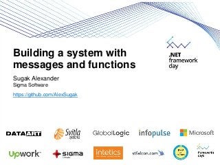 Building a system with
messages and functions
Sugak Alexander
Sigma Software
https://github.com/AlexSugak
 