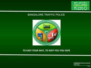 BANGALORE TRAFFIC POLICE

TO EASY YOUR WAY, TO KEEP YOU YOU SAFE

 