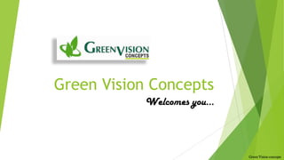 Green Vision Concepts
Welcomes you…

Green Vision concepts

 