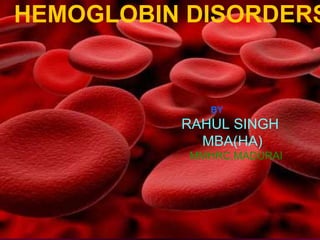 HEMOGLOBIN DISORDERS   BY    RAHUL SINGH   MBA(HA)   MMHRC,MADURAI 