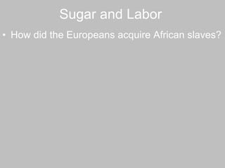 Sugar and Labor  How did the Europeans acquire African slaves? 