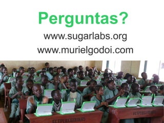 Perguntas?
 www.sugarlabs.org
www.murielgodoi.com
 
