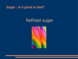 Sugar : Is it good or bad? Refined sugar 