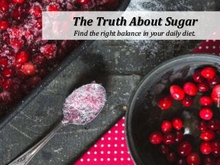The Truth About Sugar
Find the right balance in your daily diet.
 