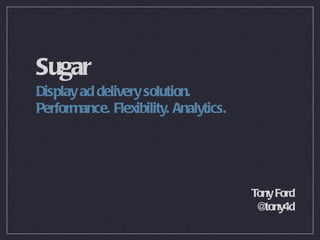 Sugar ,[object Object],[object Object],Tony Ford @tony4d 