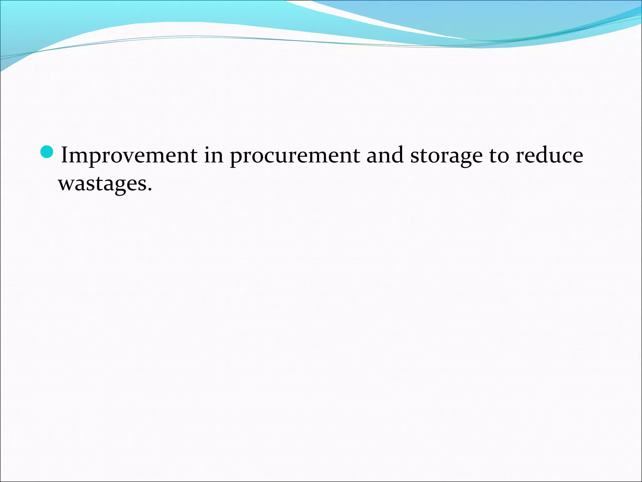Improvement in procurement and storage to reduce
wastages.
 