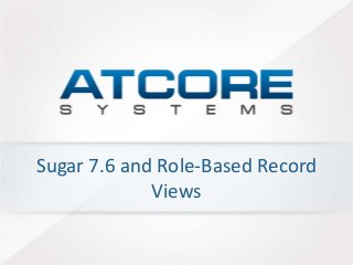 Sugar 7.6 and Role-Based Record
Views
 